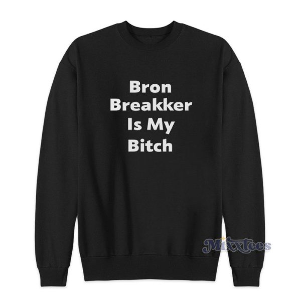 Bron Breakker Is My Bitch Sweatshirt