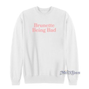 Brunette Being Bad Sweatshirt For Unisex