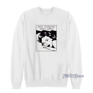 Busy Thinking About Girls Sweatshirt