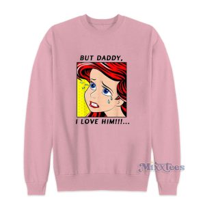 But Daddy I Love Him Disney The Little Mermaid Ariel Sweatshirt 2