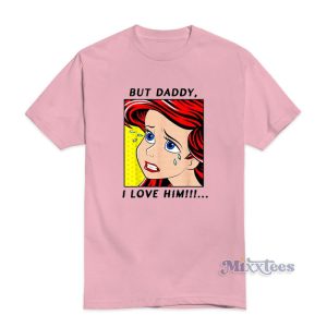 But Daddy I Love Him Disney The Little Mermaid Ariel T Shirt 2