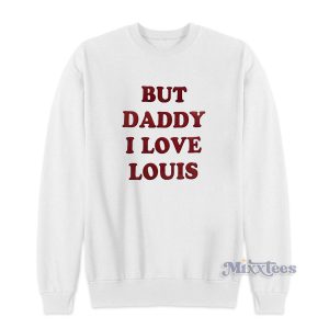 But Daddy I Love Louis Sweatshirt for Unisex