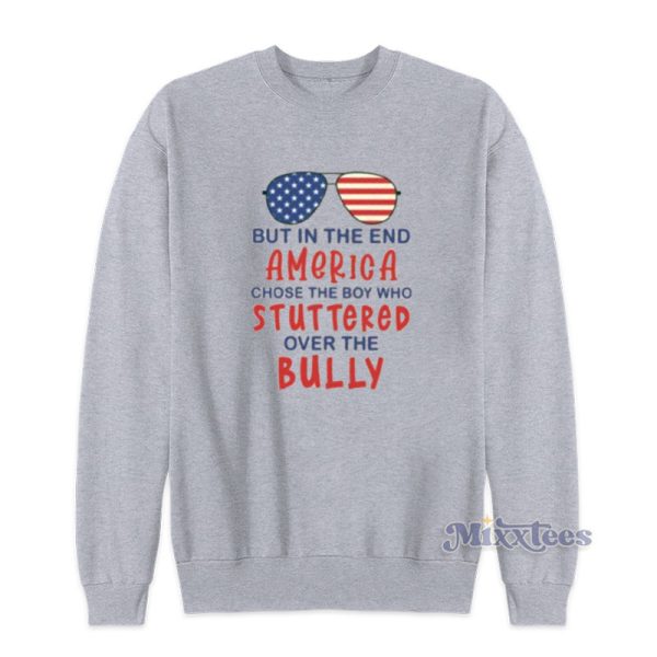 But In The End America Chose The Boy Who Stuttered Over The Bully Sweatshirt