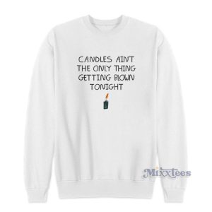 Candles Aint The Only Thing Getting Blown Tonight Sweatshirt 1