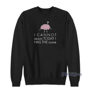 Cannot Brain Has The Dumb Womens Sweatshirt