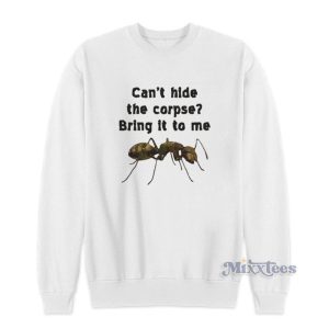 Cant Hide The Corpse Bring It To Me Sweatshirt 1