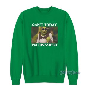 Cant Today Im Swamped Sweatshirt 1