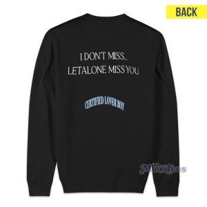 Certified Lover Boy I Dont Miss Letalone Miss You Sweatshirt