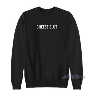 Cheese Slut Sweatshirt For Unisex