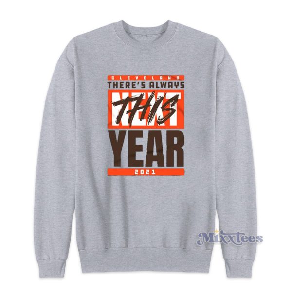 Cleveland Browns There’s Always This Year 2021 Sweatshirt