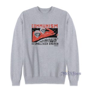 Communism Is Small Dick Energy Sweatshirt For Unisex