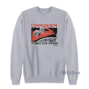 Communism Is Small Dick Energy Sweatshirt For Unisex 2