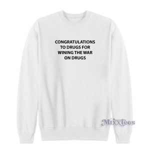 Congratulations To Drugs For Wining The War On Drugs Sweatshirt 1