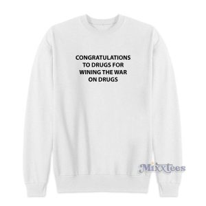 Congratulations To Drugs For Wining The War On Drugs Sweatshirt 2