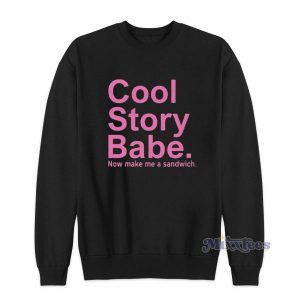 Cool Story Babe Now Make Me A Sandwich Sweatshirt 2