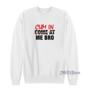 Cum In Come At Me Bro Sweatshirt 2