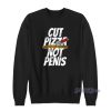 Cut Pizza Not Penis Sweatshirt For Unisex
