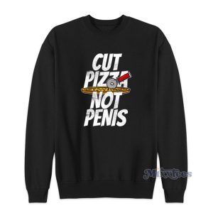 Cut Pizza Not Penis Sweatshirt For Unisex 1