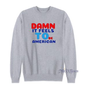 Damn It Feels To Be American Sweatshirt