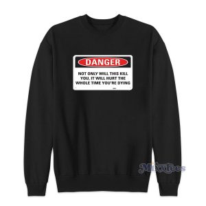 Danger Not Only Will This Kill You Sweatshirt for Unisex 1