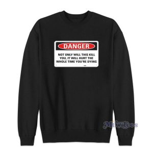 Danger Not Only Will This Kill You Sweatshirt for Unisex 2