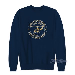 Deaf Old Veterans Still Hear Huey Over A Mile Away Sweatshirt 1