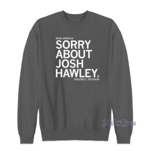 Dear America Sorry About Josh Hawley Sweatshirt for Unisex