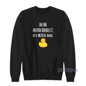 Dear Autocorrect It’s Never Duck Sweatshirt