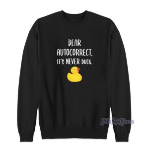 Dear Autocorrect It’s Never Duck Sweatshirt