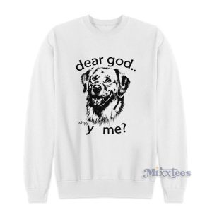 Dear God Why Me Sweatshirt For Unisex 1