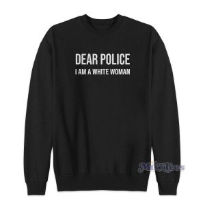 Dear Police I Am A White Women Sweatshirt for Unisex