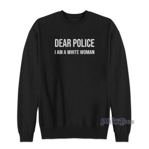 Dear Police I Am A White Women Sweatshirt for Unisex 2