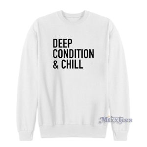 Deep Condition And Chill Sweatshirt for Unisex 1