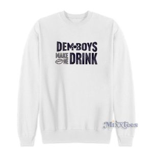 Dem Boys Make Me Drink Sweatshirt For Unisex 1