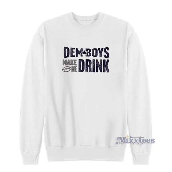 Dem Boys Make Me Drink Sweatshirt For Unisex