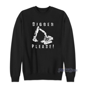 Digger Please Pun Backhoe Bulldozer Earth Movers Sweatshirt 1