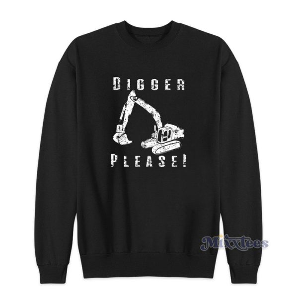 Digger Please Pun Backhoe Bulldozer Earth Movers Sweatshirt