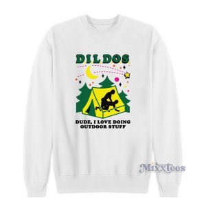 Dildos Dude I Love Doing Outdoor Stuff Sweatshirt 1