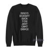 Disco Doesnt Suck You Just Cant Dance Sweatshirt