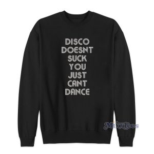 Disco Doesnt Suck You Just Cant Dance Sweatshirt