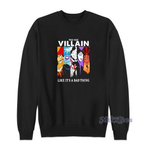 Disney Villain Like Its a Bad Thing Sweatshirt 1