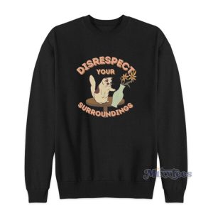 Disrespect Your Surroundings Sweatshirt