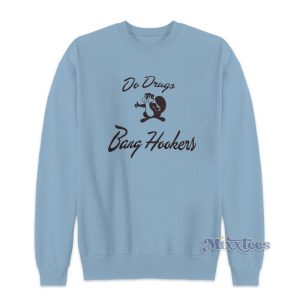 Do Drugs Bang Hookers Sweatshirt