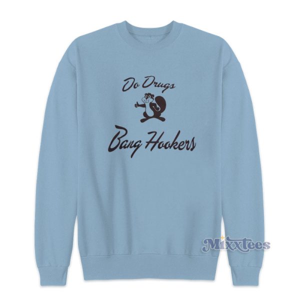 Do Drugs Bang Hookers Sweatshirt