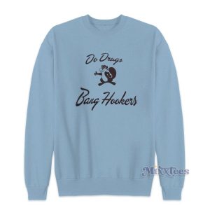 Do Drugs Bang Hookers Sweatshirt