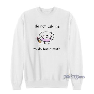 Do Not Ask Me To Basic Math Sweatshirt