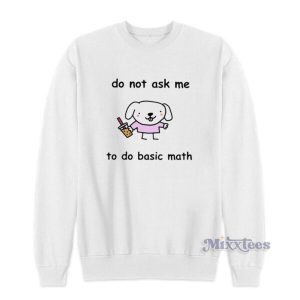 Do Not Ask Me To Basic Math Sweatshirt 2