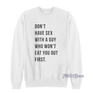 Don't Have Sex With A Guy Who Won't Eat You Out First Sweatshirt 1