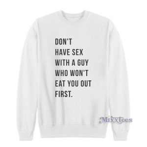 Don't Have Sex With A Guy Who Won't Eat You Out First Sweatshirt 2