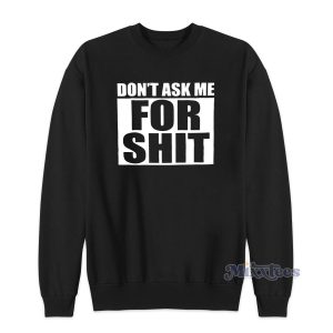 Don’t Ask Me For Shit Sweatshirt for Unisex